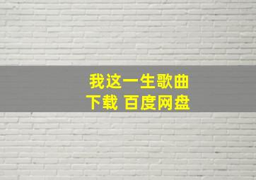 我这一生歌曲下载 百度网盘